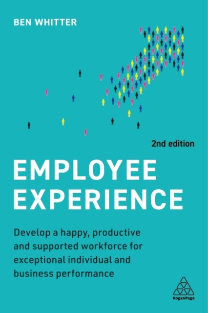 Employee Experience : Develop a Happy, Productive and Supported Workforce for Exceptional Individual and Business Performance, Hardback Book