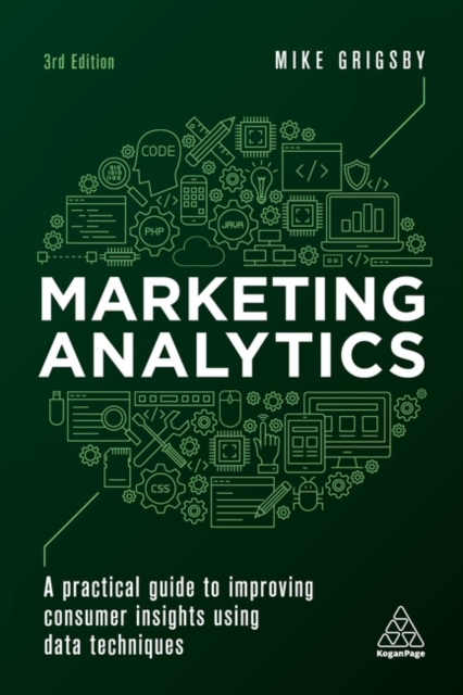 Marketing Analytics : A Practical Guide to Improving Consumer Insights Using Data Techniques, Hardback Book