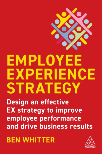 Employee Experience Strategy : Design an Effective EX Strategy to Improve Employee Performance and Drive Business Results, EPUB eBook
