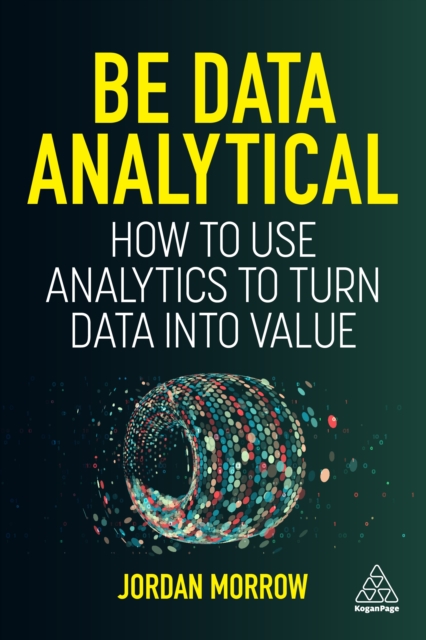 Be Data Analytical : How to Use Analytics to Turn Data into Value, EPUB eBook