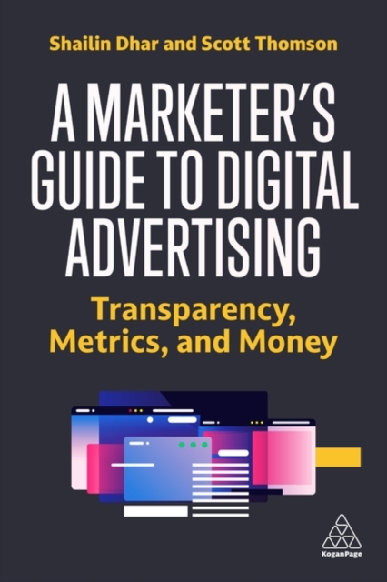A Marketer's Guide to Digital Advertising : Transparency, Metrics, and Money, Paperback / softback Book