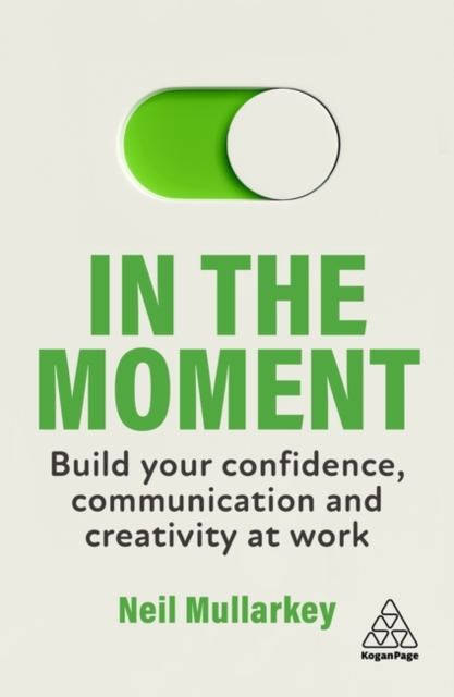 In the Moment : Build Your Confidence, Communication and Creativity at Work, Paperback / softback Book