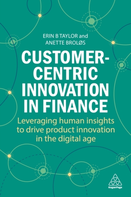 Customer-Centric Innovation in Finance : Leveraging Human Insights to Drive Product Innovation in the Digital Age, Hardback Book
