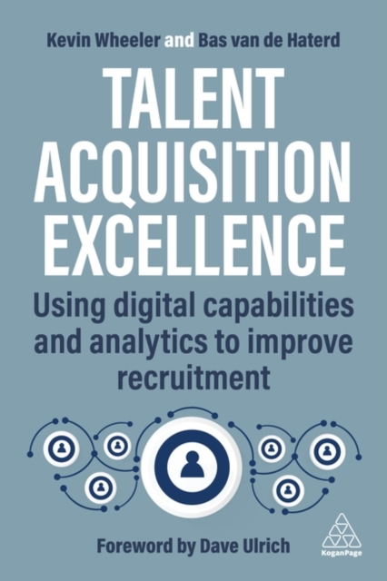Talent Acquisition Excellence : Using Digital Capabilities and Analytics to Improve Recruitment, Paperback / softback Book