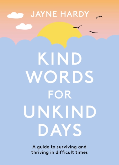 Kind Words for Unkind Days : A guide to surviving and thriving in difficult times, EPUB eBook