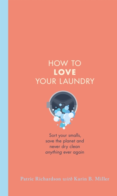 How to Love Your Laundry : Sort your smalls, save the planet and never dry clean anything ever again, Hardback Book