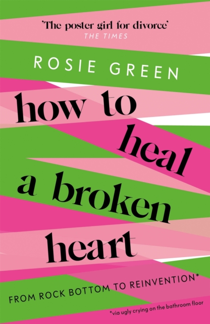 How to Heal a Broken Heart : From Rock Bottom to Reinvention (via ugly crying on the bathroom floor), Paperback / softback Book