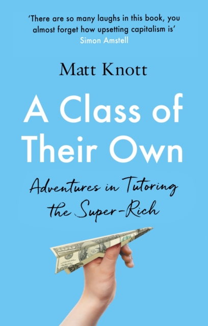 A Class of Their Own : Adventures in Tutoring the Super-Rich, EPUB eBook