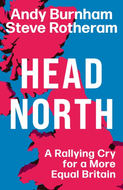 Head North : A Rallying Cry for a More Equal Britain / Essential Reading for the General Election, EPUB eBook