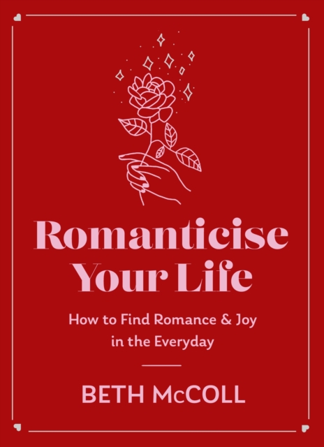 Romanticise Your Life : How to find joy in the everyday, Hardback Book