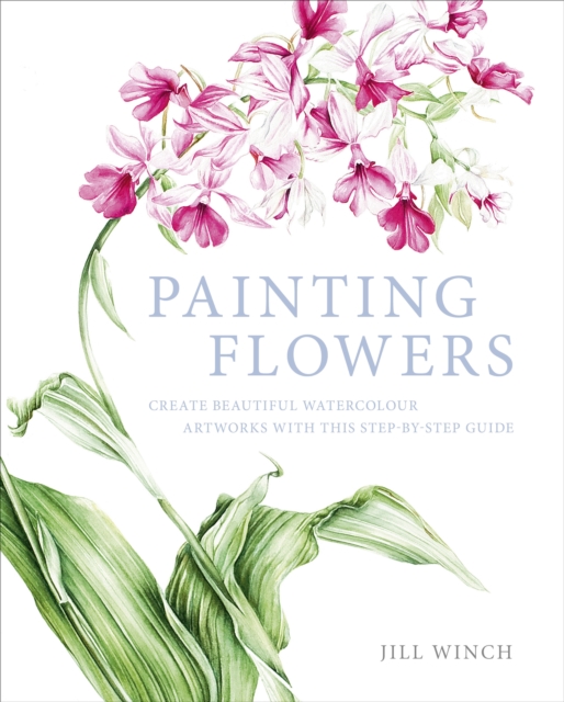 Painting Flowers : Create Beautiful Watercolour Artworks With This Step-by-Step Guide, EPUB eBook
