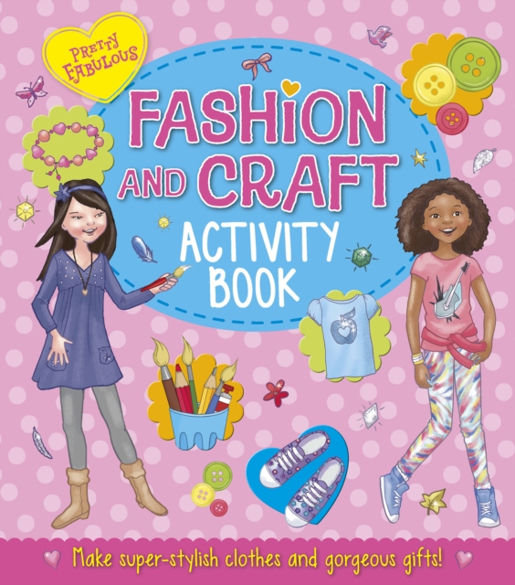 Pretty Fabulous: Fashion & Craft Activity Book : Make super-stylish clothes and gorgeous gifts, EPUB eBook