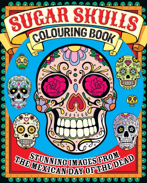 Sugar Skulls Colouring Book : Stunning Images from the Mexican Day of the Dead, Paperback / softback Book