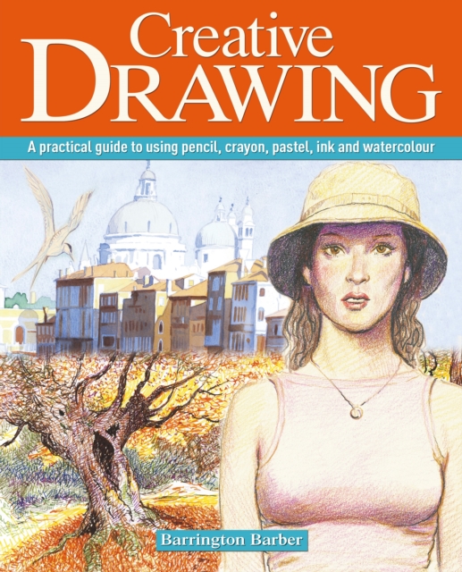 Creative Drawing : A practical guide to using pencil, crayon, pastel, ink and watercolour, EPUB eBook