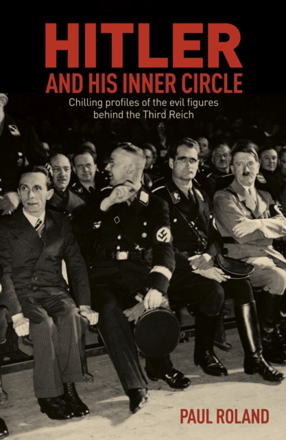 Hitler and His Inner Circle : Chilling Profiles of the Evil Figures Behind the Third Reich, Paperback / softback Book