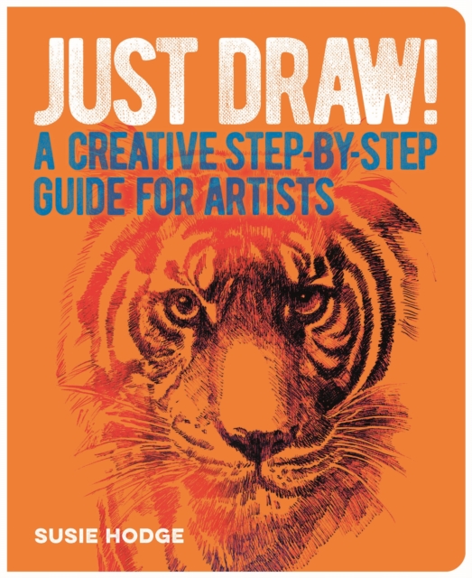 Just Draw! : A Creative Step-by-Step Guide for Artists, Paperback / softback Book