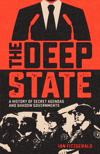 The Deep State : A History of Secret Agendas and Shadow Governments, EPUB eBook