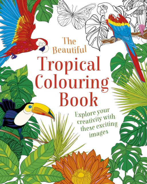The Beautiful Tropical Colouring Book : Explore your Creativity with these Exciting Images, Paperback / softback Book