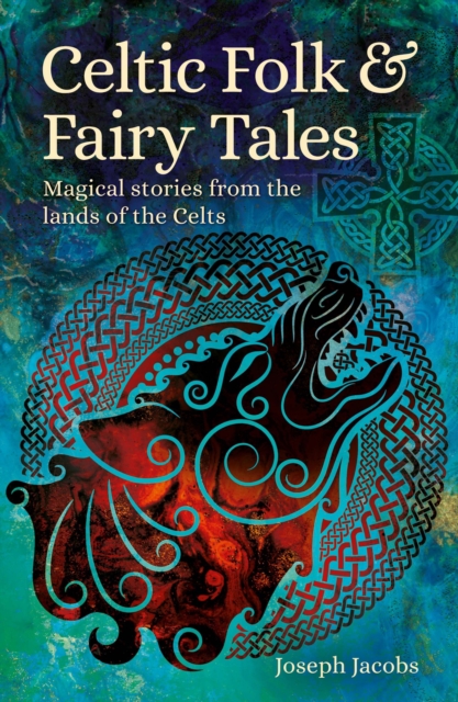 Celtic Folk & Fairy Tales : Magical Stories from the Lands of the Celts, Paperback / softback Book