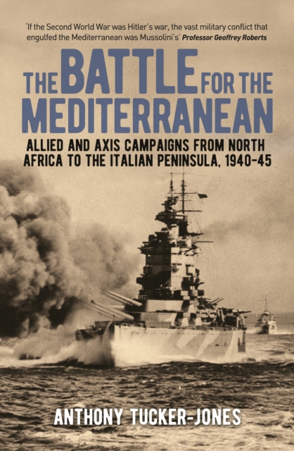 The Battle for the Mediterranean : Allied and Axis Campaigns from North Africa to the Italian Peninsula, 1940-45, EPUB eBook