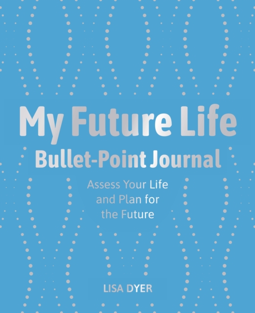 My Future Life Bullet Point Journal : Assess Your Life and Plan for the Future, Paperback / softback Book