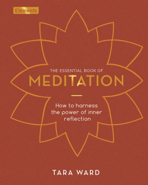 The Essential Book of Meditation : How to Harness the Power of Inner Reflection, Hardback Book