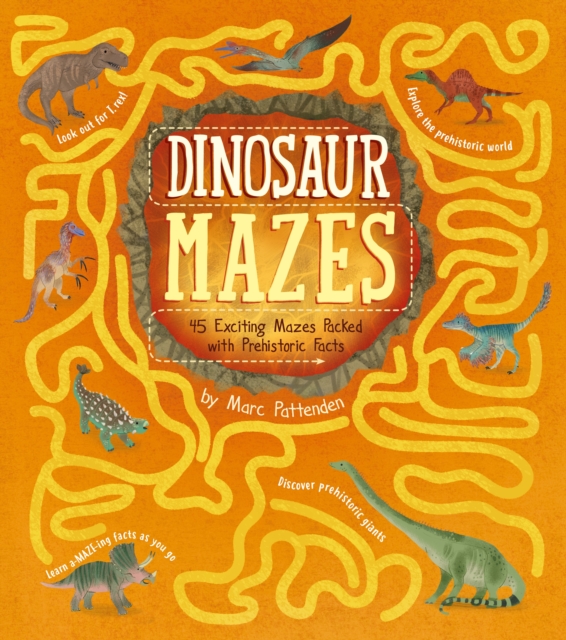 Dinosaur Mazes : 45 Exciting Mazes Packed with Prehistoric Facts, Paperback / softback Book