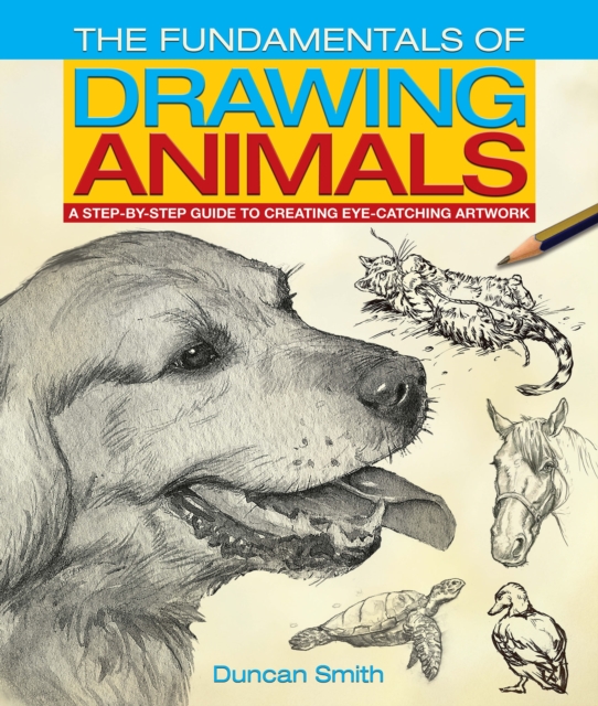 The Fundamentals of Drawing Animals : A step-by-step guide to creating eye-catching artwork, EPUB eBook