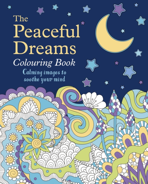 The Peaceful Dreams Colouring Book : Calming Images to Soothe Your Mind, Paperback / softback Book