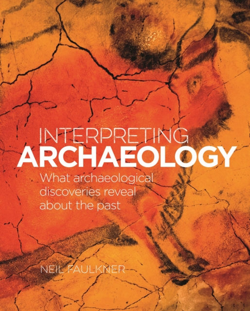 Interpreting Archaeology : What Archaeological Discoveries Reveal about the Past, EPUB eBook