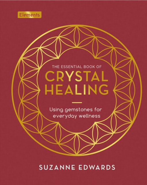 The Essential Book of Crystal Healing : Using Gemstones for Everyday Wellness, Hardback Book