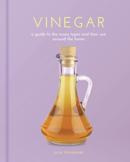 Vinegar : A Guide to the Many Types and their Use around the Home, EPUB eBook
