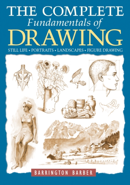 The Complete Fundamentals of Drawing : Still Life, Portraits, Landscapes, Figure Drawing, Paperback / softback Book