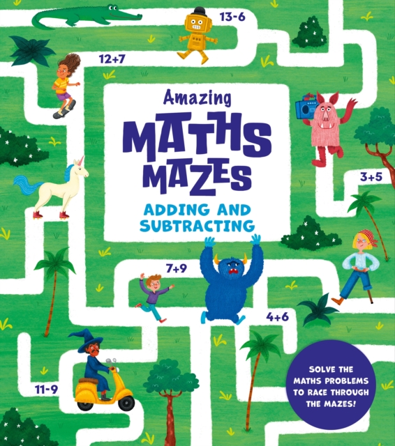 Amazing Maths Mazes: Adding and Subtracting : Solve the Maths Problems to Race through the Mazes!, Paperback / softback Book