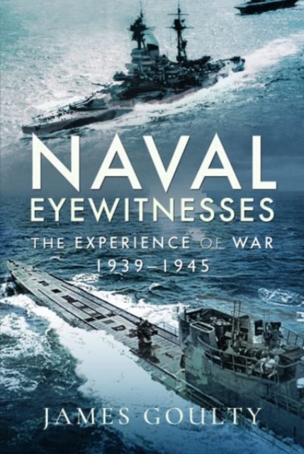 Naval Eyewitnesses : The Experience of War at Sea, 1939-1945, Hardback Book