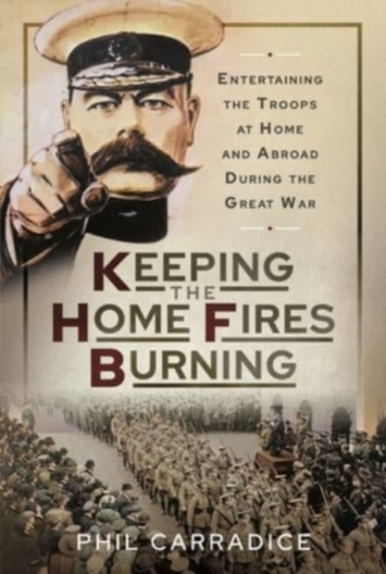 Keeping the Home Fires Burning : Entertaining the Troops at Home and Abroad During the Great War, Hardback Book
