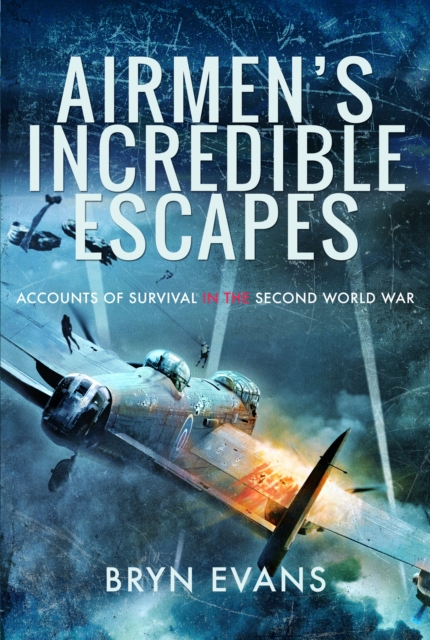 Airmen's Incredible Escapes : Accounts of Survival in the Second World War, Paperback / softback Book