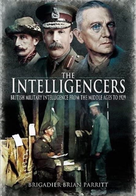 The Intelligencers : British Military Intelligence From the Middle Ages to 1929, Paperback / softback Book