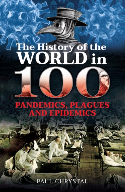 The History of the World in 100 Pandemics, Plagues and Epidemics, PDF eBook