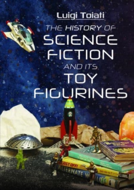 The History of Science Fiction and Its Toy Figurines, Hardback Book