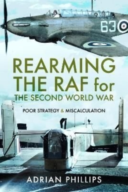 Rearming the RAF for the Second World War : Poor Strategy and Miscalculation, Hardback Book