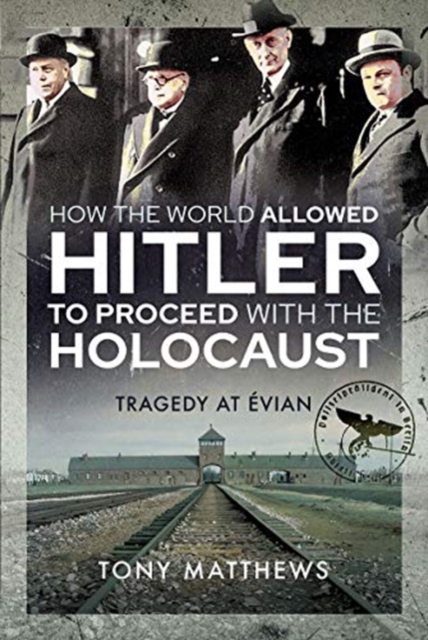 How the World Allowed Hitler to Proceed with the Holocaust : Tragedy at Evian, Hardback Book