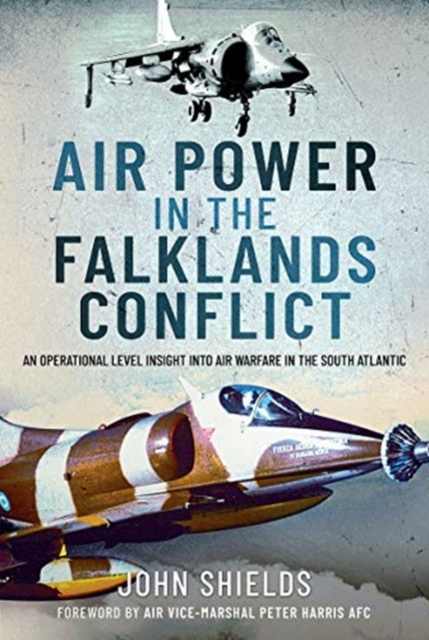 Air Power in the Falklands Conflict : An Operational Level Insight into Air Warfare in the South Atlantic, Hardback Book