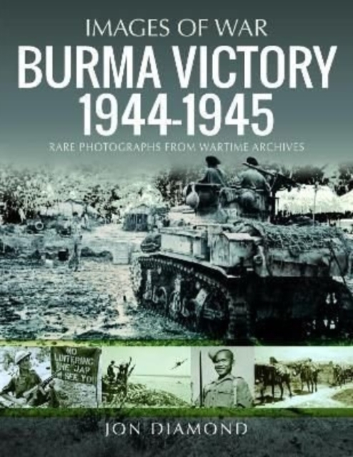 Burma Victory, 1944-1945 : Photographs from Wartime Archives, Paperback / softback Book