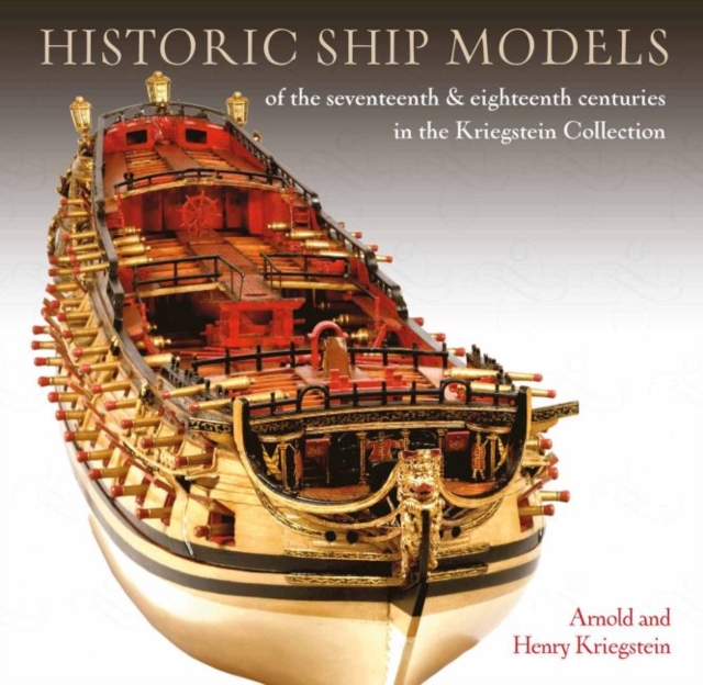 Historic Ship Models of the Seventeenth and Eighteenth Centuries : in the Kriegstein Collection, Hardback Book
