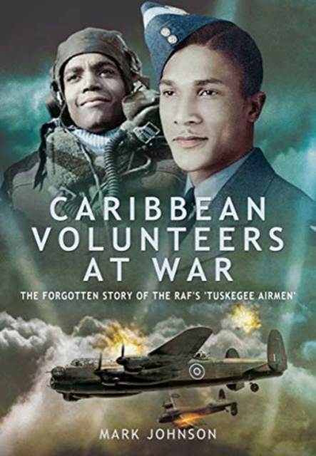Caribbean Volunteers at War : The Forgotten Story of the RAF's 'Tuskegee Airmen', Paperback / softback Book
