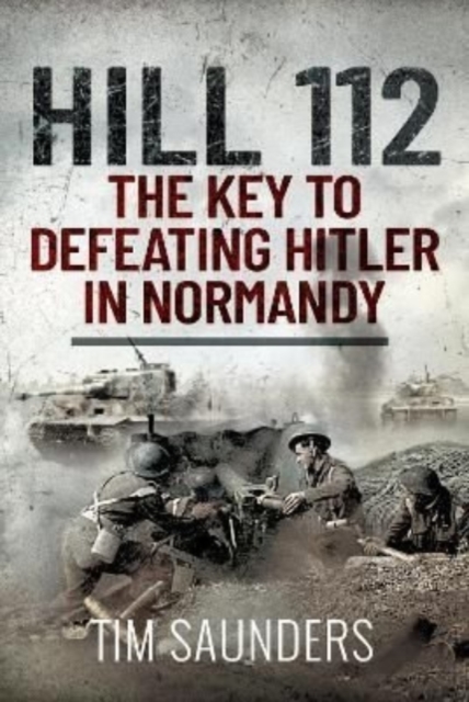 Hill 112: The Key to defeating Hitler in Normandy, Hardback Book
