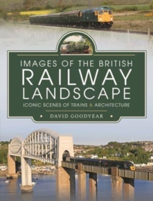 Images of the British Railway Landscape : Iconic Scenes of Trains and Architecture, Hardback Book