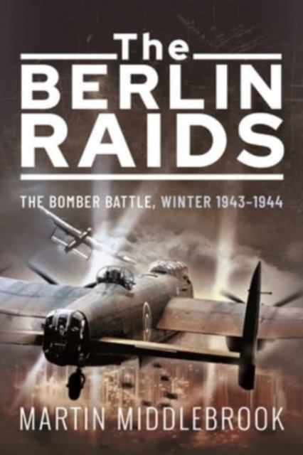 The Berlin Raids : The Bomber Battle, Winter 1943 1944, Paperback / softback Book