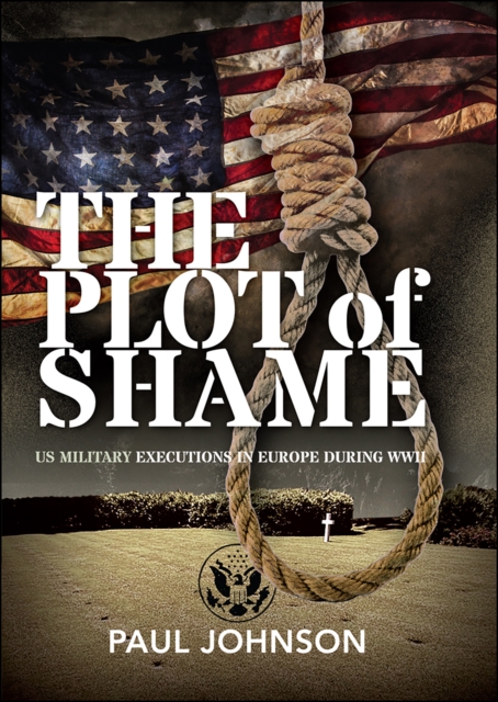 The Plot of Shame : US Military Executions in Europe During WWII, EPUB eBook
